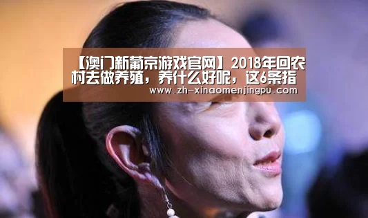 【澳门新葡京游戏官网】2018年回农村去做养殖,养什么好呢,这6条指标告诉你(图2) 澳门新葡京游戏官网